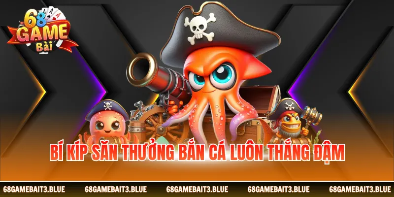 Bí kíp săn thưởng bắn cá luôn thắng đậm