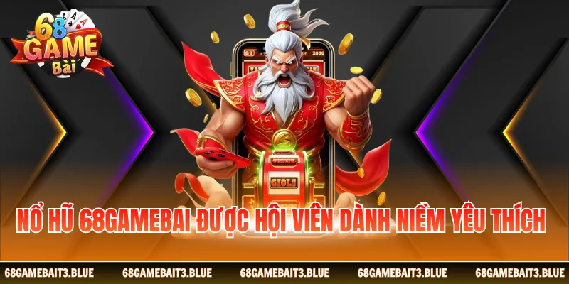 Nổ hũ 68gamebai được hội viên dành niềm yêu thích