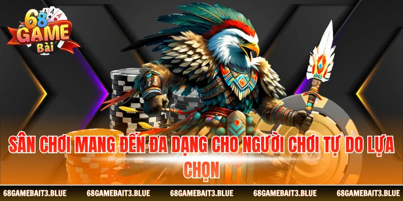 Sân chơi mang đến đa dạng cho người chơi tự do lựa chọn